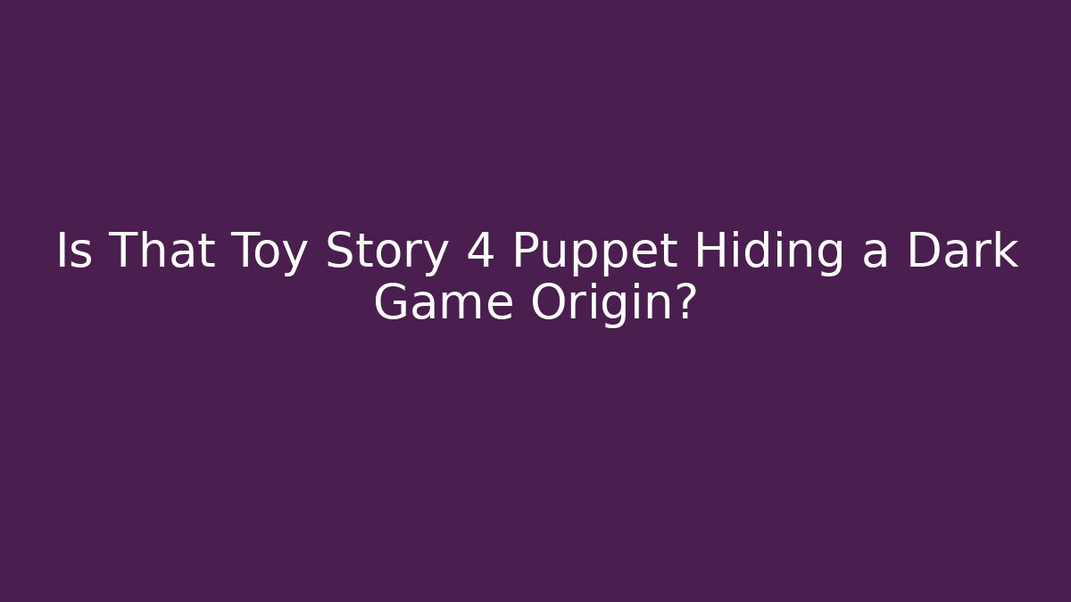 Is That Toy Story 4 Puppet Hiding a Dark Game Origin?
