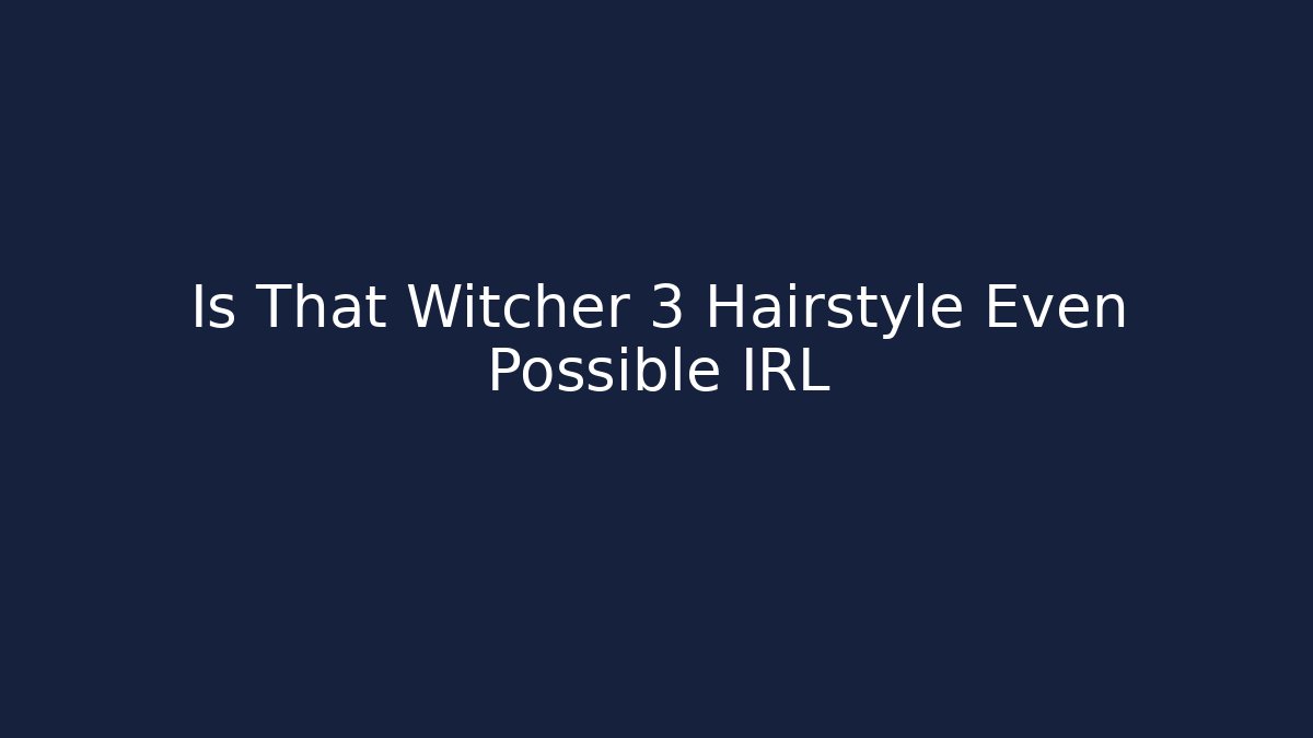Is That Witcher 3 Hairstyle Even Possible IRL - Felix Cat Insurance