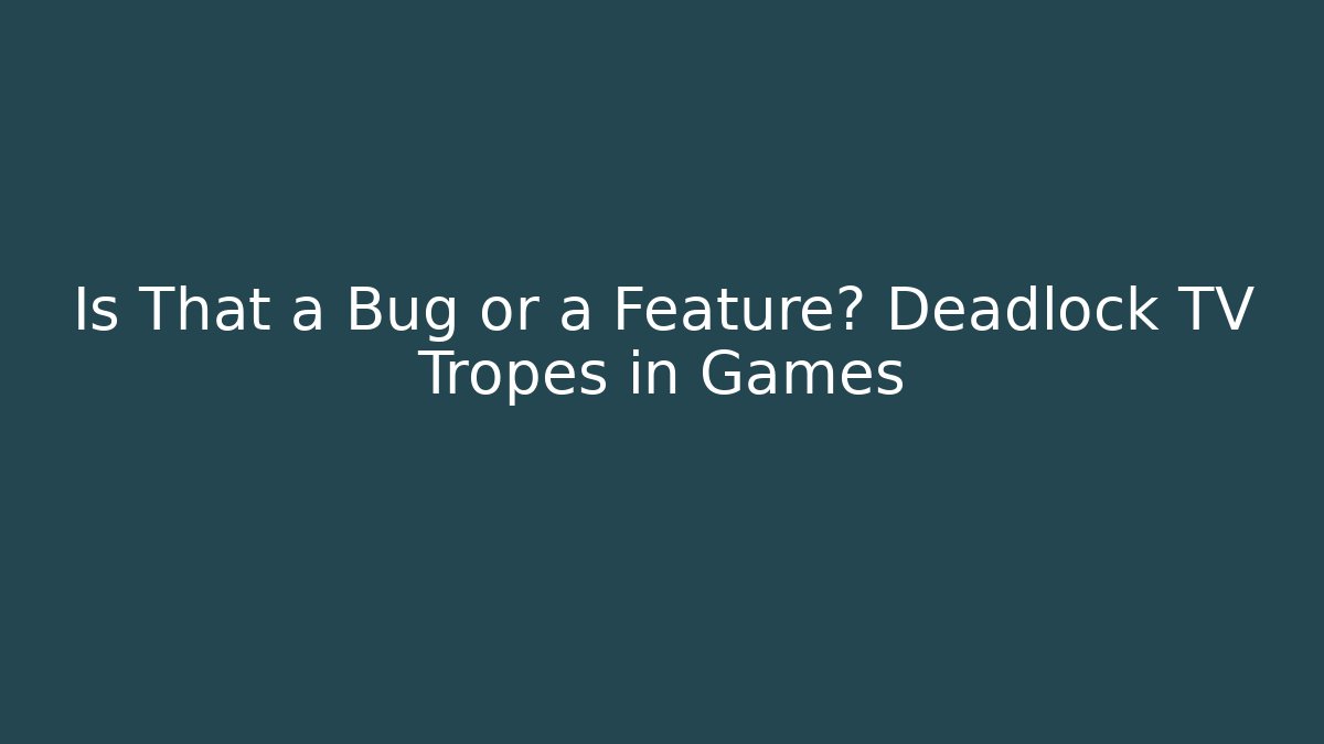 Is That a Bug or a Feature? Deadlock TV Tropes in Games