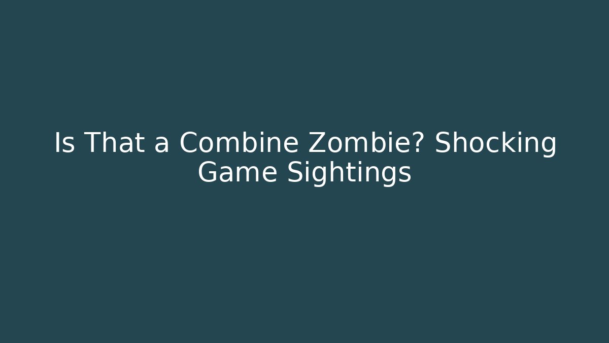 Is That a Combine Zombie? Shocking Game Sightings - Felix Cat Insurance