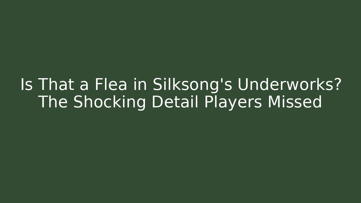 Is That a Flea in Silksong’s Underworks? The Shocking Detail Players Missed