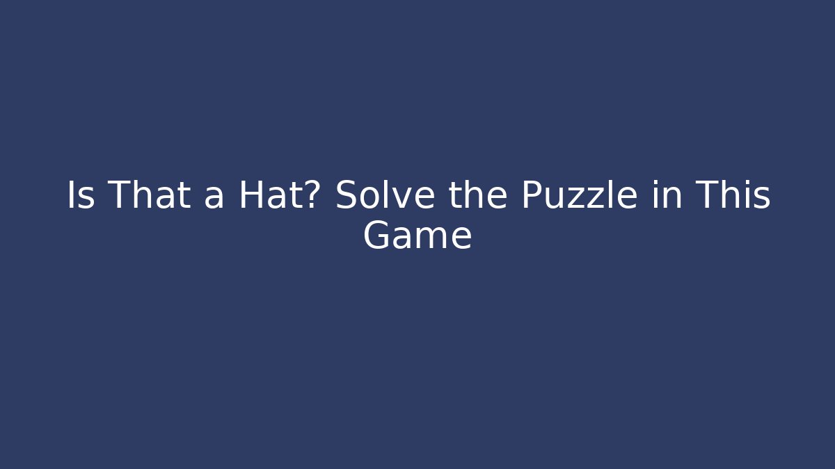 Is That a Hat? Solve the Puzzle in This Game
