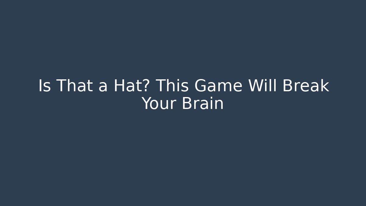 Is That a Hat? This Game Will Break Your Brain - Felix Cat Insurance