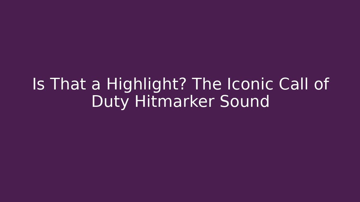 Is That a Highlight? The Iconic Call of Duty Hitmarker Sound
