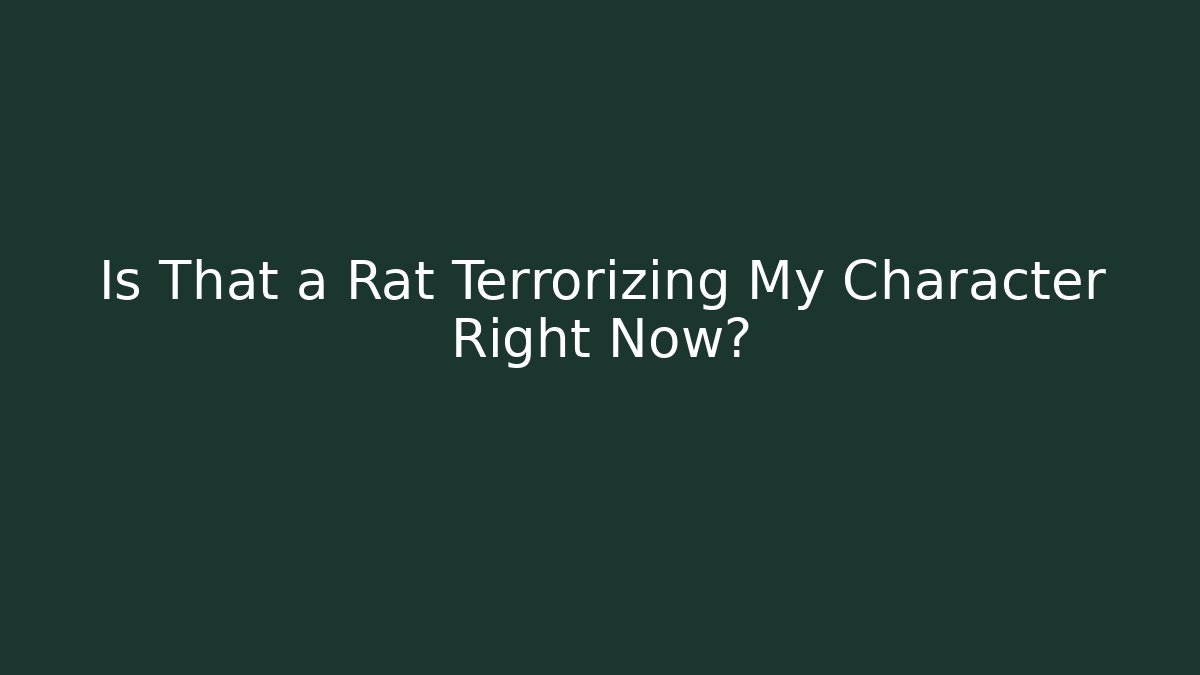 Is That a Rat Terrorizing My Character Right Now?