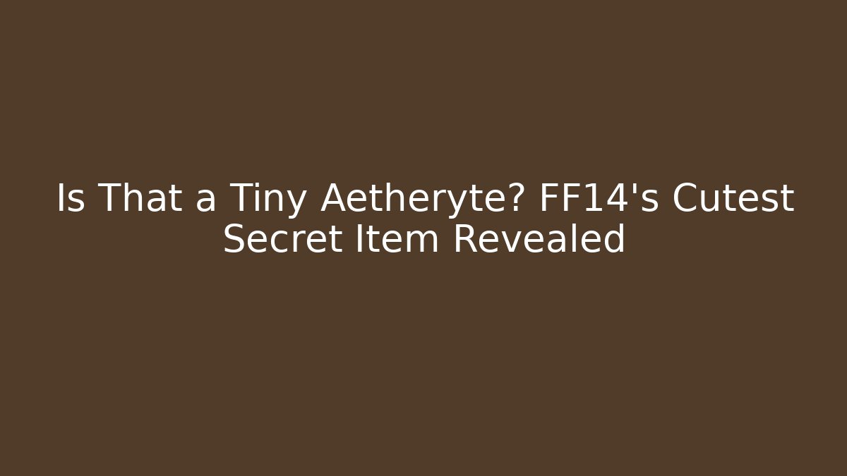 Is That a Tiny Aetheryte? FF14's Cutest Secret Item Revealed - Felix Cat Insurance