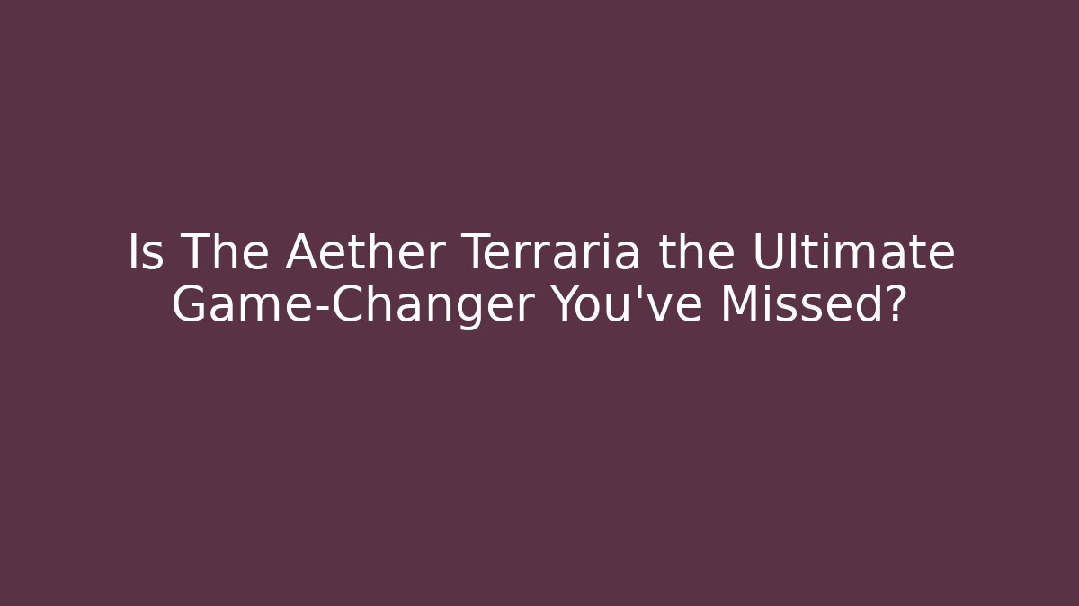Is The Aether Terraria the Ultimate Game-Changer You’ve Missed?