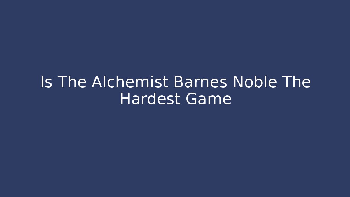 Is The Alchemist Barnes Noble The Hardest Game