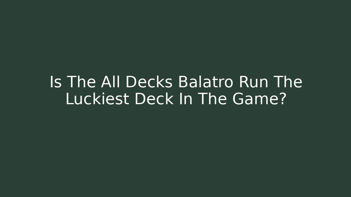 Is The All Decks Balatro Run The Luckiest Deck In The Game?