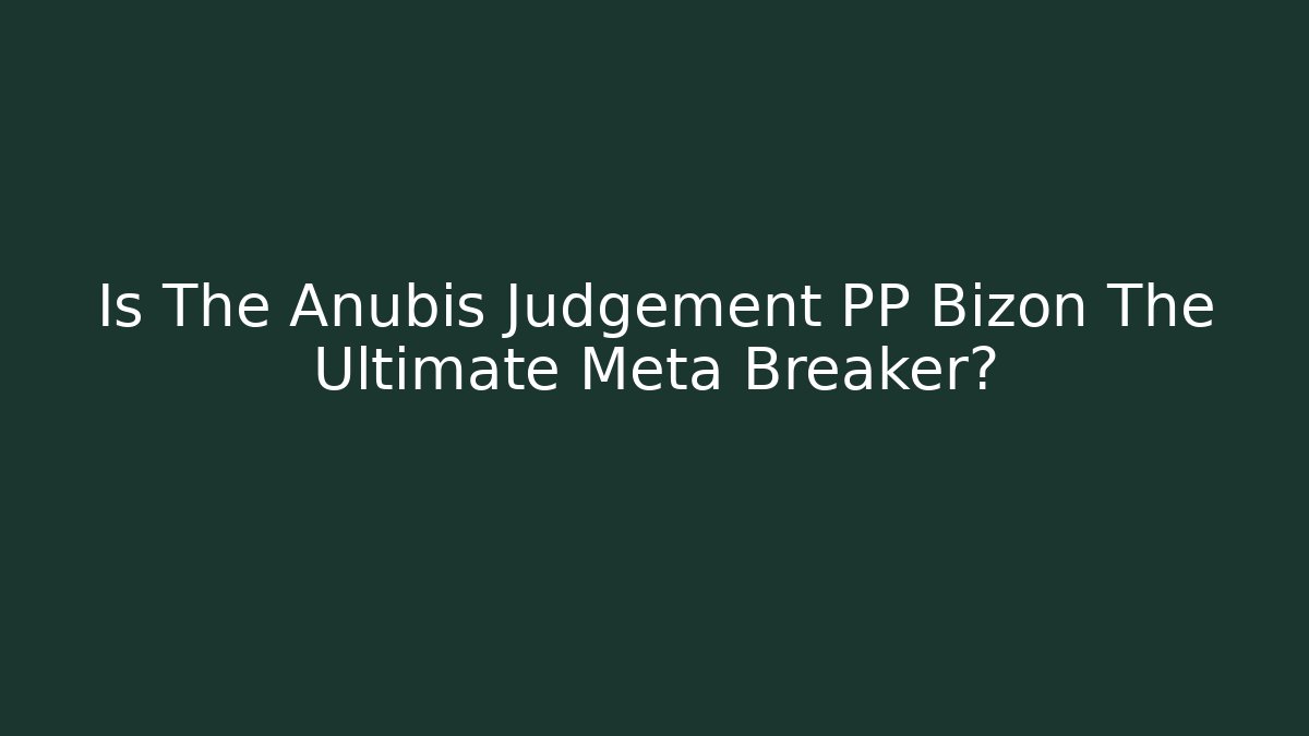 Is The Anubis Judgement PP Bizon The Ultimate Meta Breaker?