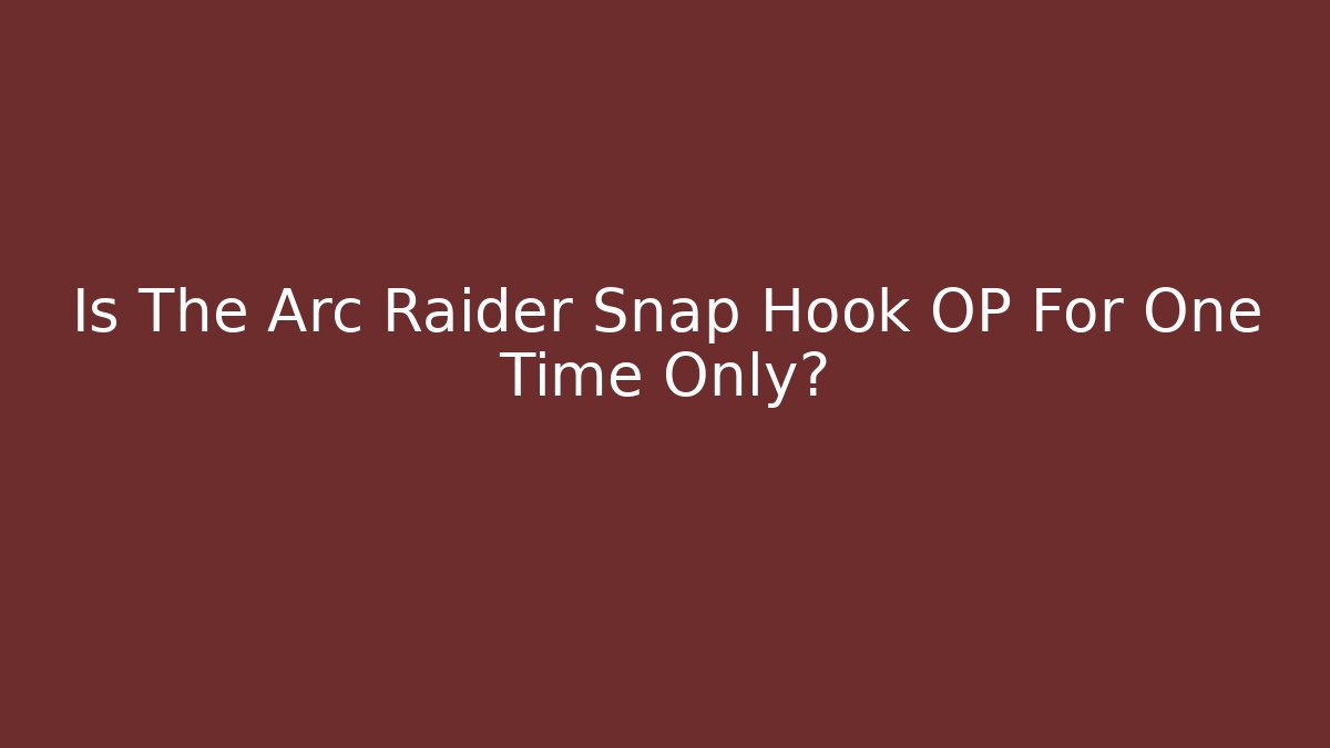 Is The Arc Raider Snap Hook OP For One Time Only?