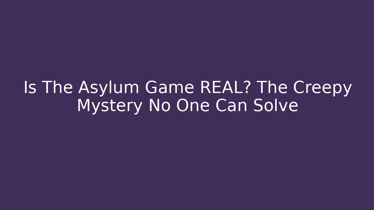 Is The Asylum Game REAL? The Creepy Mystery No One Can Solve
