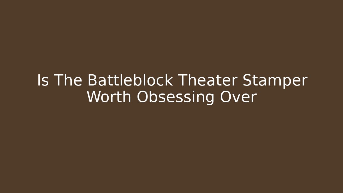 Is The Battleblock Theater Stamper Worth Obsessing Over