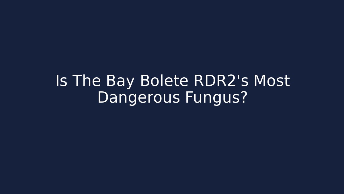 Is The Bay Bolete RDR2's Most Dangerous Fungus?