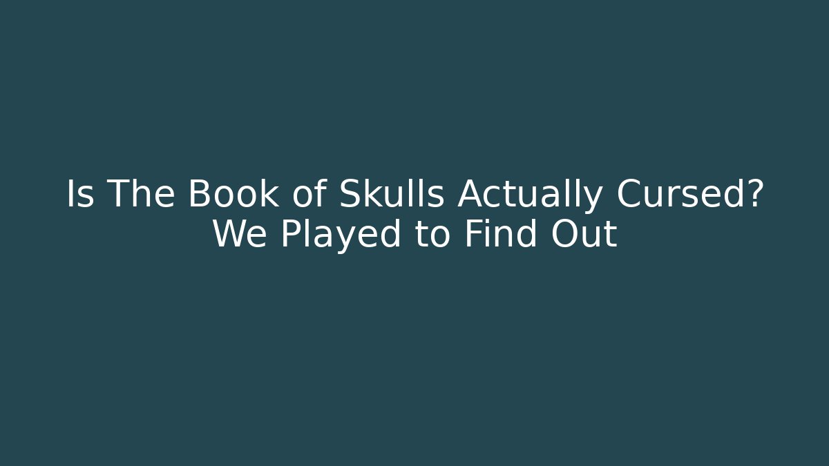 Is The Book of Skulls Actually Cursed? We Played to Find Out