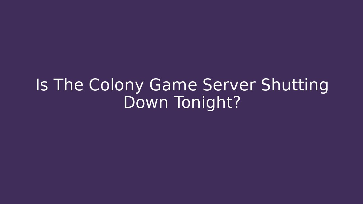 Is The Colony Game Server Shutting Down Tonight?