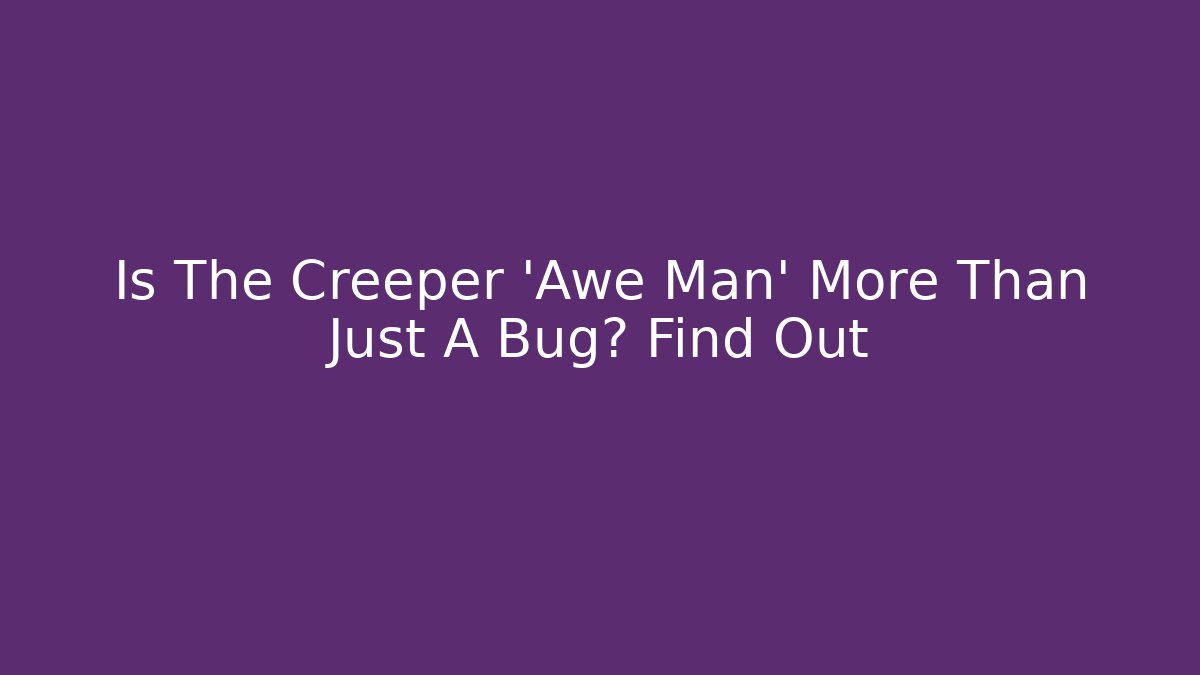 Is The Creeper 'Awe Man' More Than Just A Bug? Find Out