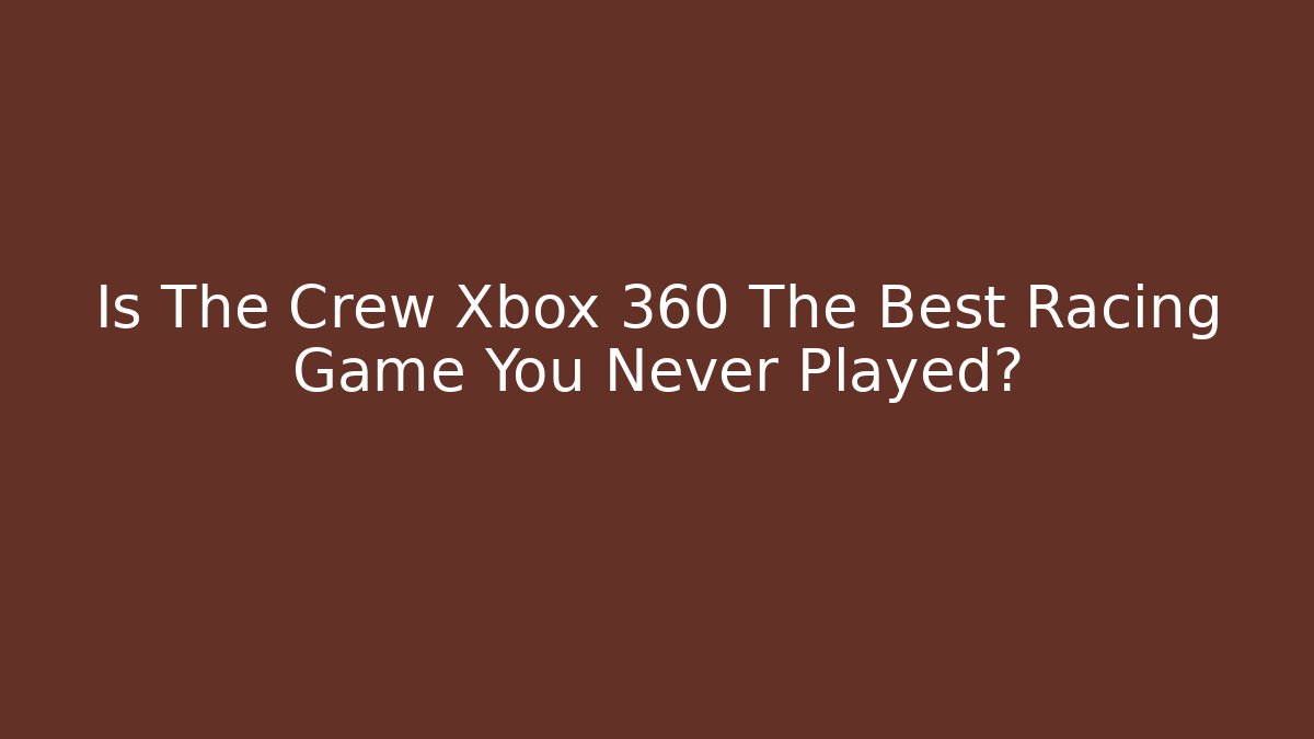 Is The Crew Xbox 360 The Best Racing Game You Never Played?