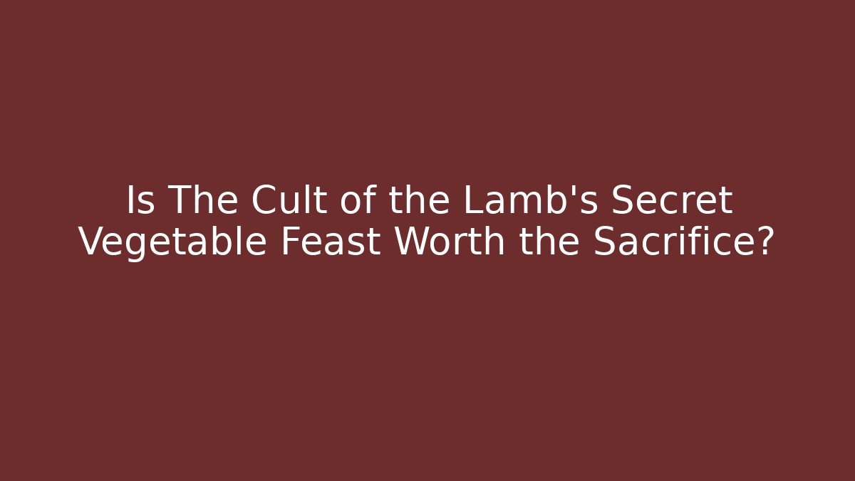 Is The Cult of the Lamb's Secret Vegetable Feast Worth the Sacrifice?