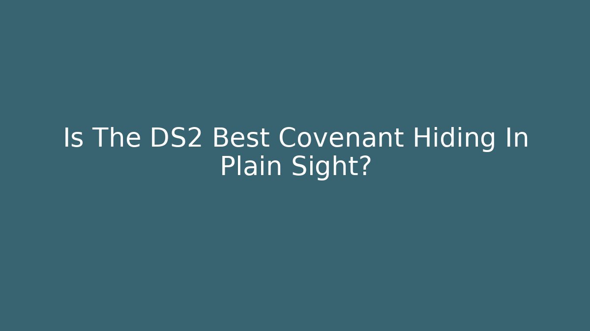 Is The DS2 Best Covenant Hiding In Plain Sight?