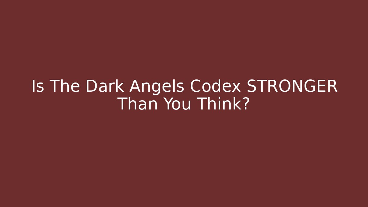 Is The Dark Angels Codex STRONGER Than You Think?