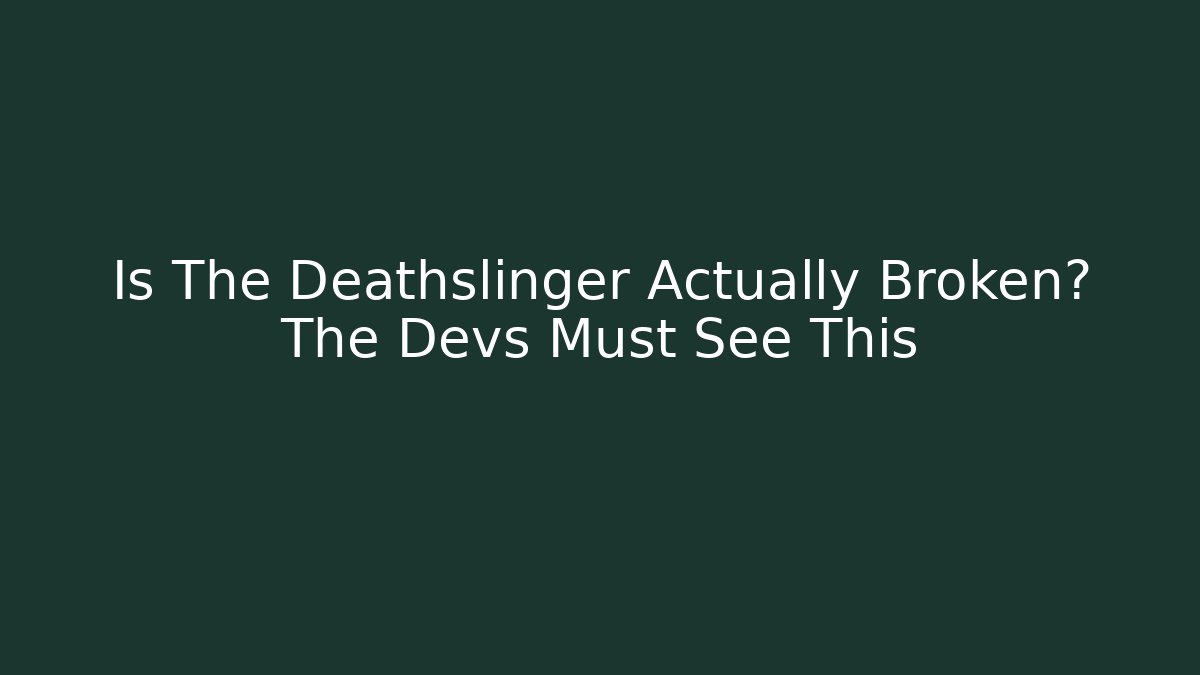 Is The Deathslinger Actually Broken? The Devs Must See This