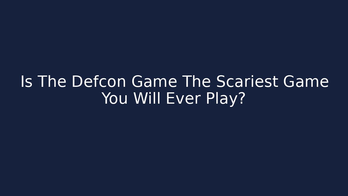 Is The Defcon Game The Scariest Game You Will Ever Play? - Felix Cat Insurance