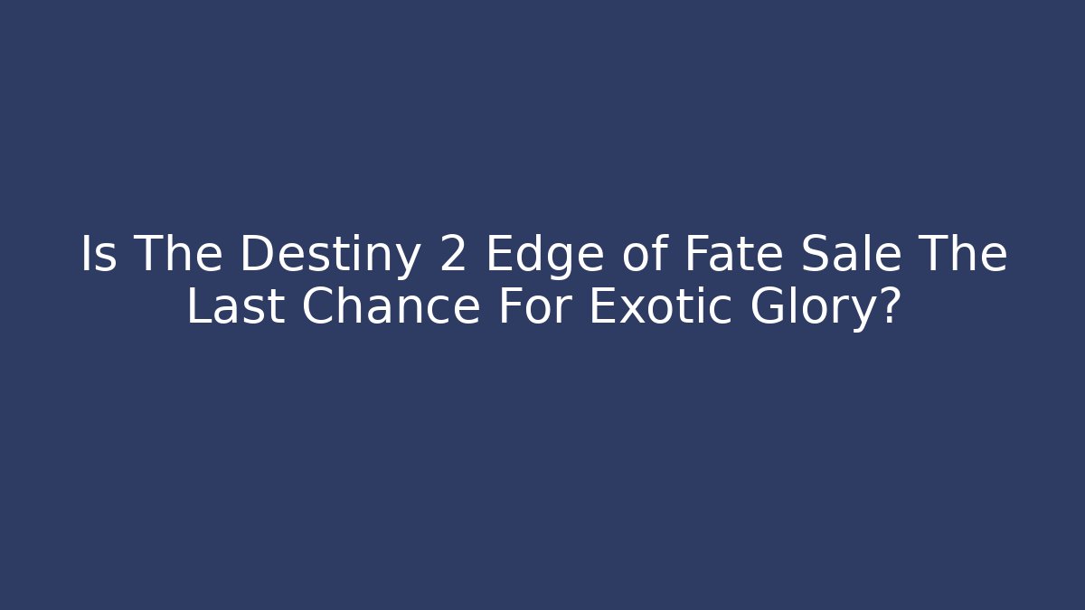 Is The Destiny 2 Edge of Fate Sale The Last Chance For Exotic Glory? - Felix Cat Insurance
