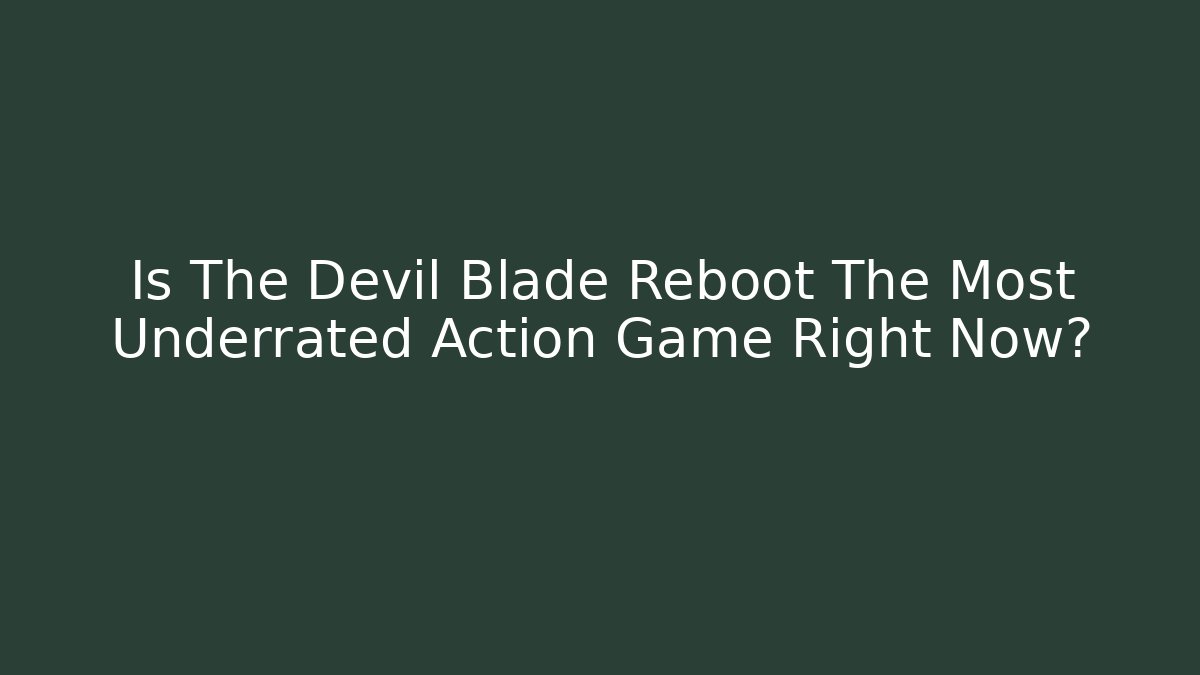 Is The Devil Blade Reboot The Most Underrated Action Game Right Now?