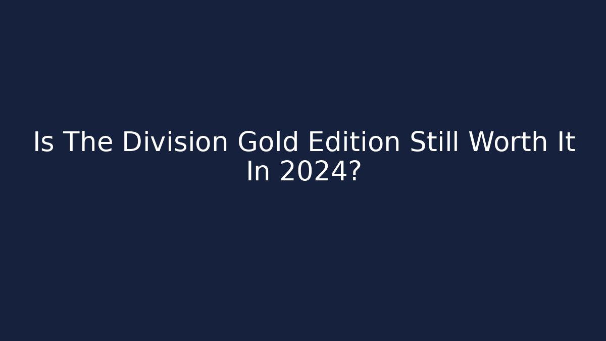 Is The Division Gold Edition Still Worth It In 2024?