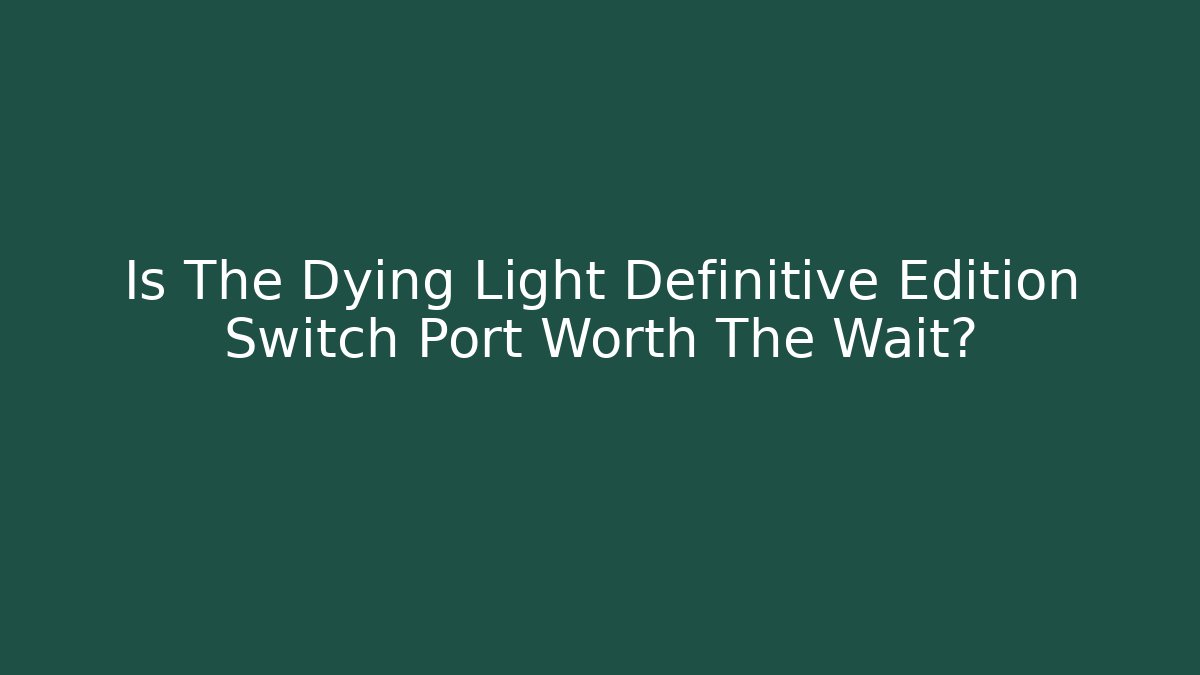 Is The Dying Light Definitive Edition Switch Port Worth The Wait?