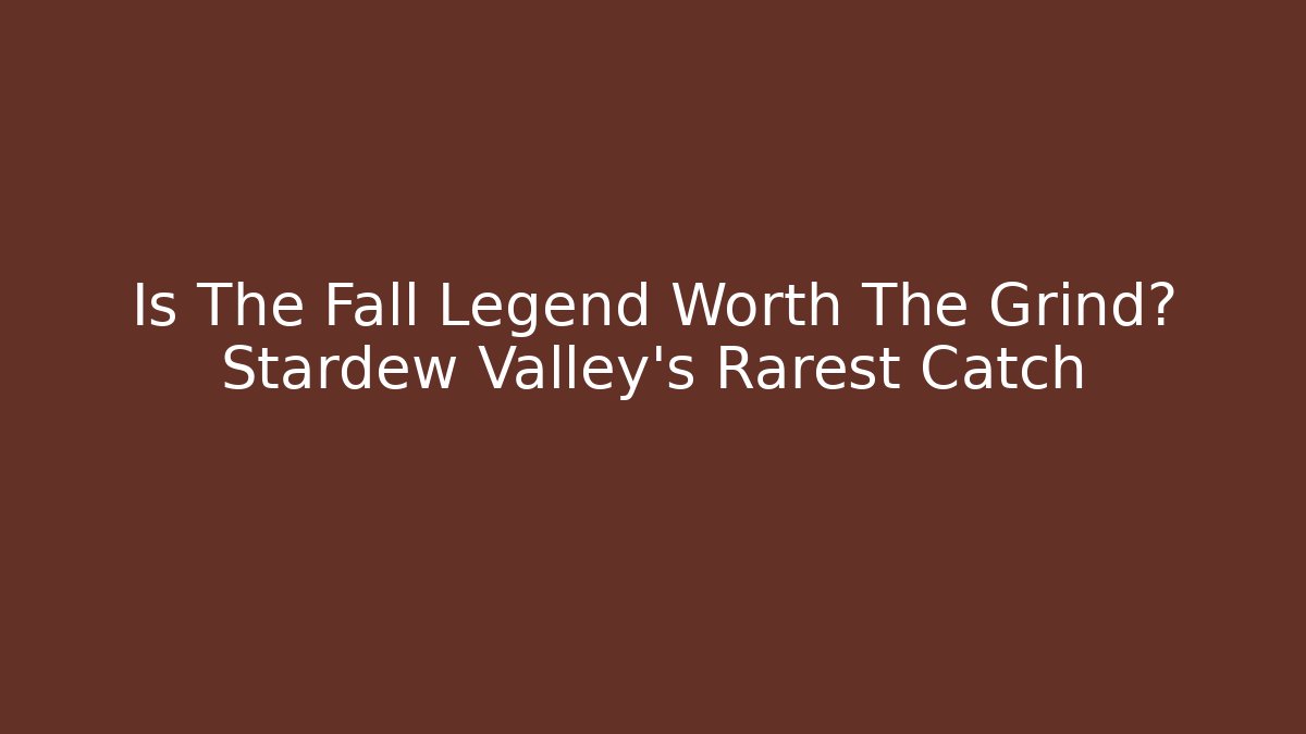 Is The Fall Legend Worth The Grind? Stardew Valley's Rarest Catch