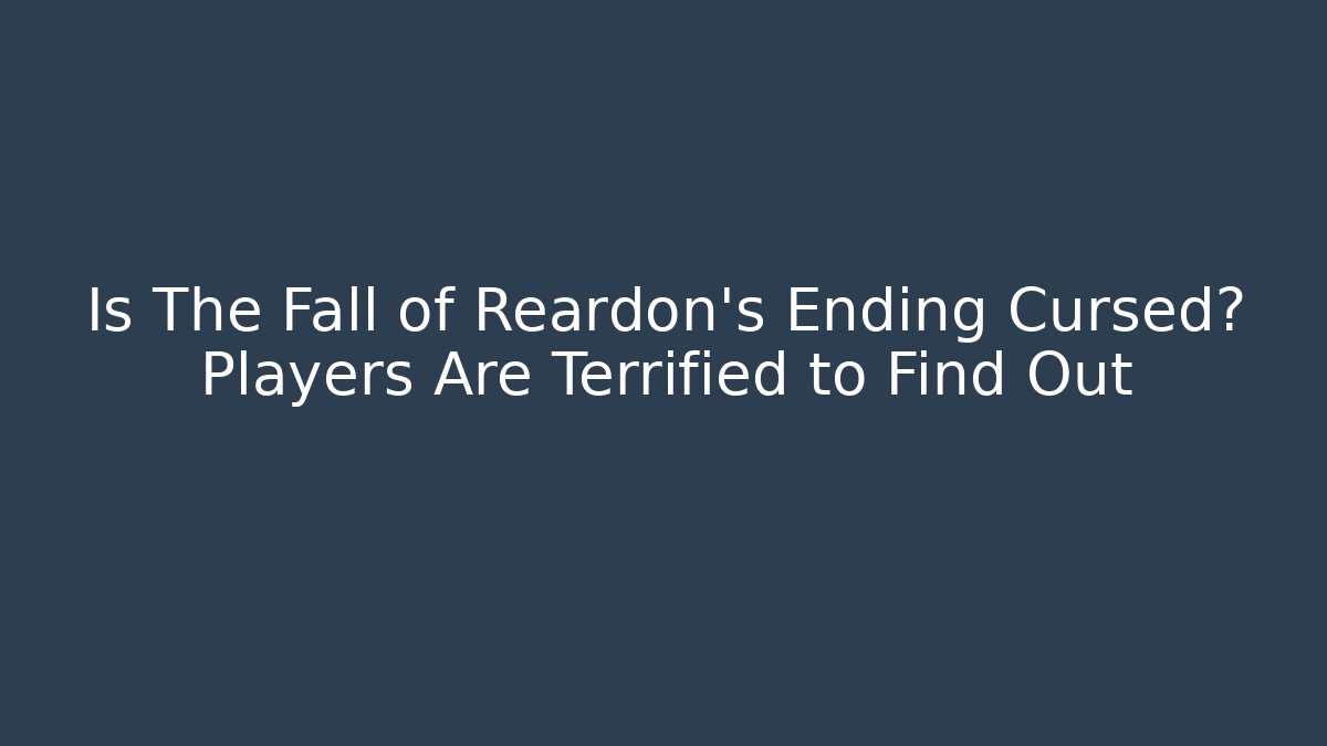 Is The Fall of Reardon's Ending Cursed? Players Are Terrified to Find Out