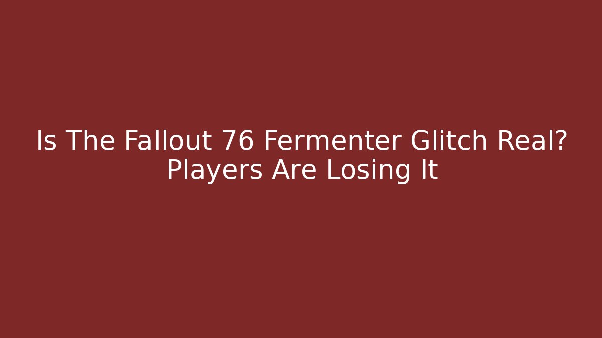 Is The Fallout 76 Fermenter Glitch Real? Players Are Losing It