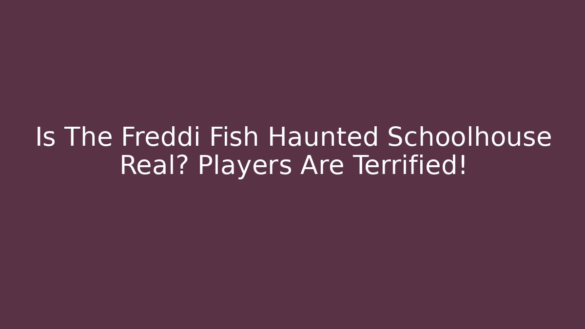 Is The Freddi Fish Haunted Schoolhouse Real? Players Are Terrified!