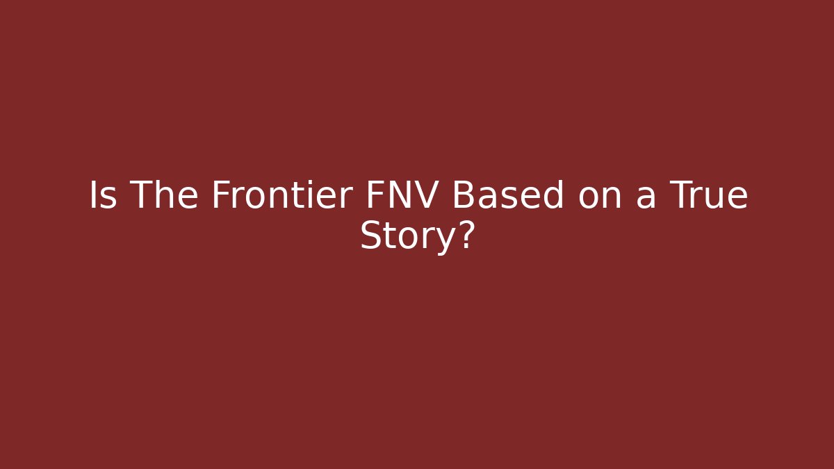 Is The Frontier FNV Based on a True Story?