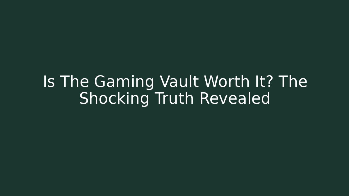 Is The Gaming Vault Worth It? The Shocking Truth Revealed - Felix Cat Insurance