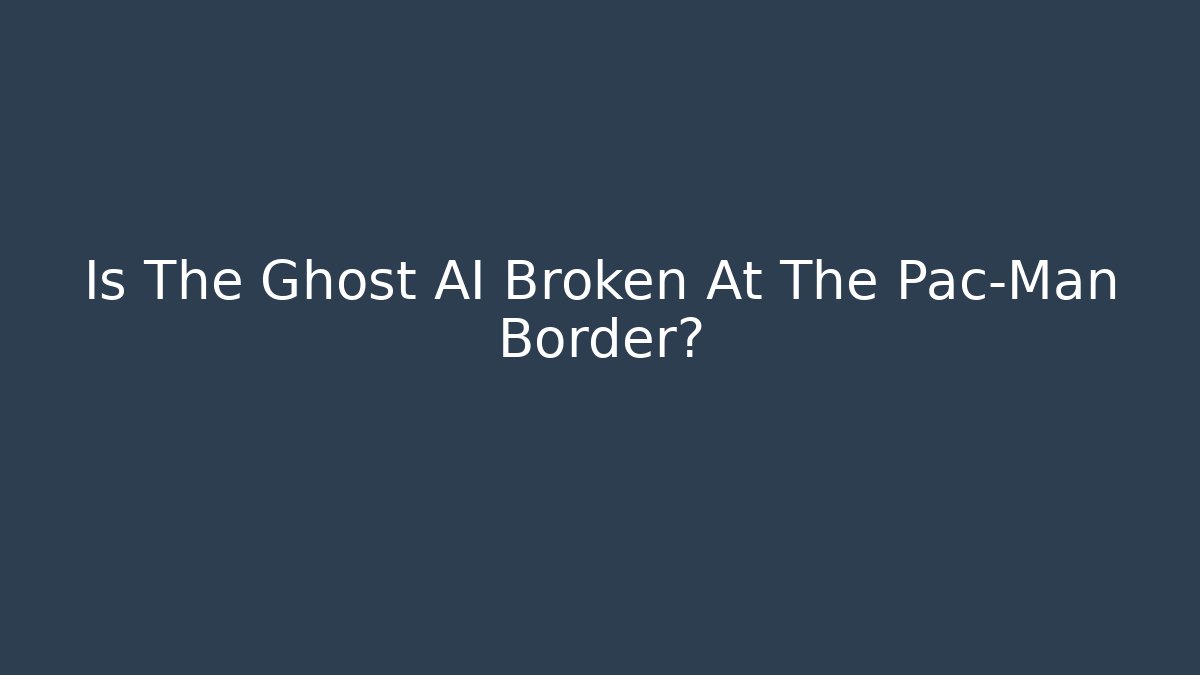 Is The Ghost AI Broken At The Pac-Man Border?