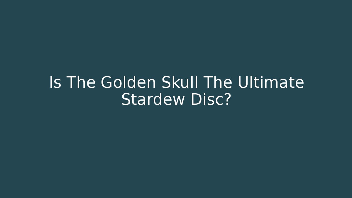 Is The Golden Skull The Ultimate Stardew Disc?