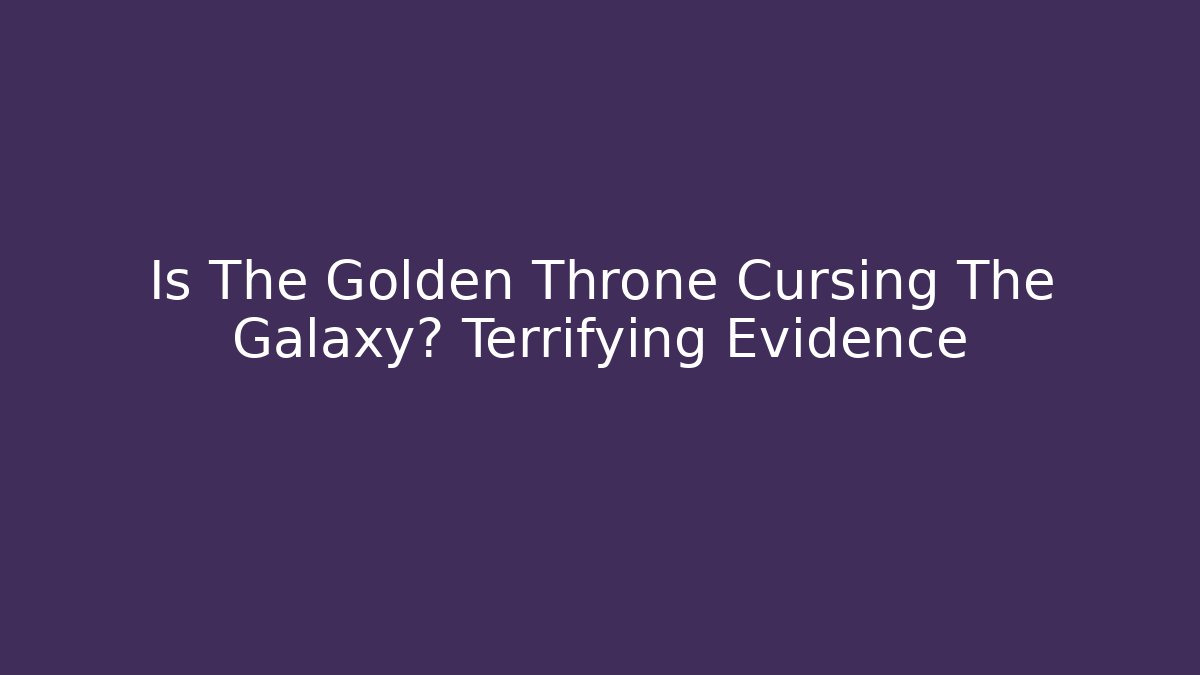 Is The Golden Throne Cursing The Galaxy? Terrifying Evidence