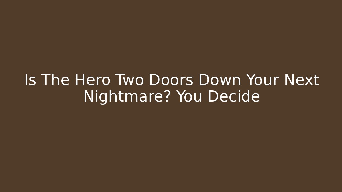 Is The Hero Two Doors Down Your Next Nightmare? You Decide
