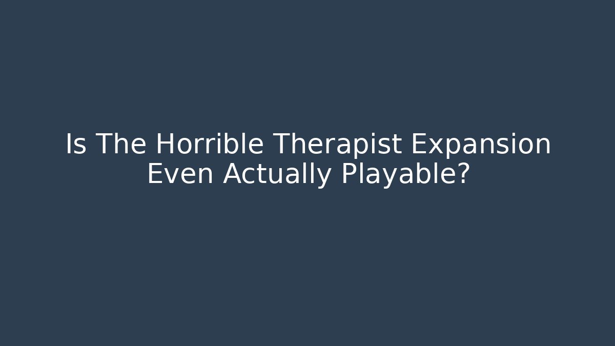 Is The Horrible Therapist Expansion Even Actually Playable?