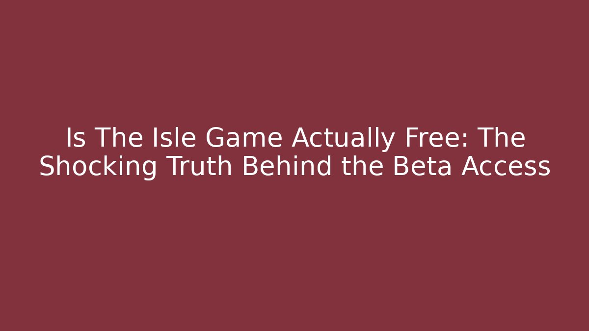 Is The Isle Game Actually Free: The Shocking Truth Behind the Beta Access - Felix Cat Insurance
