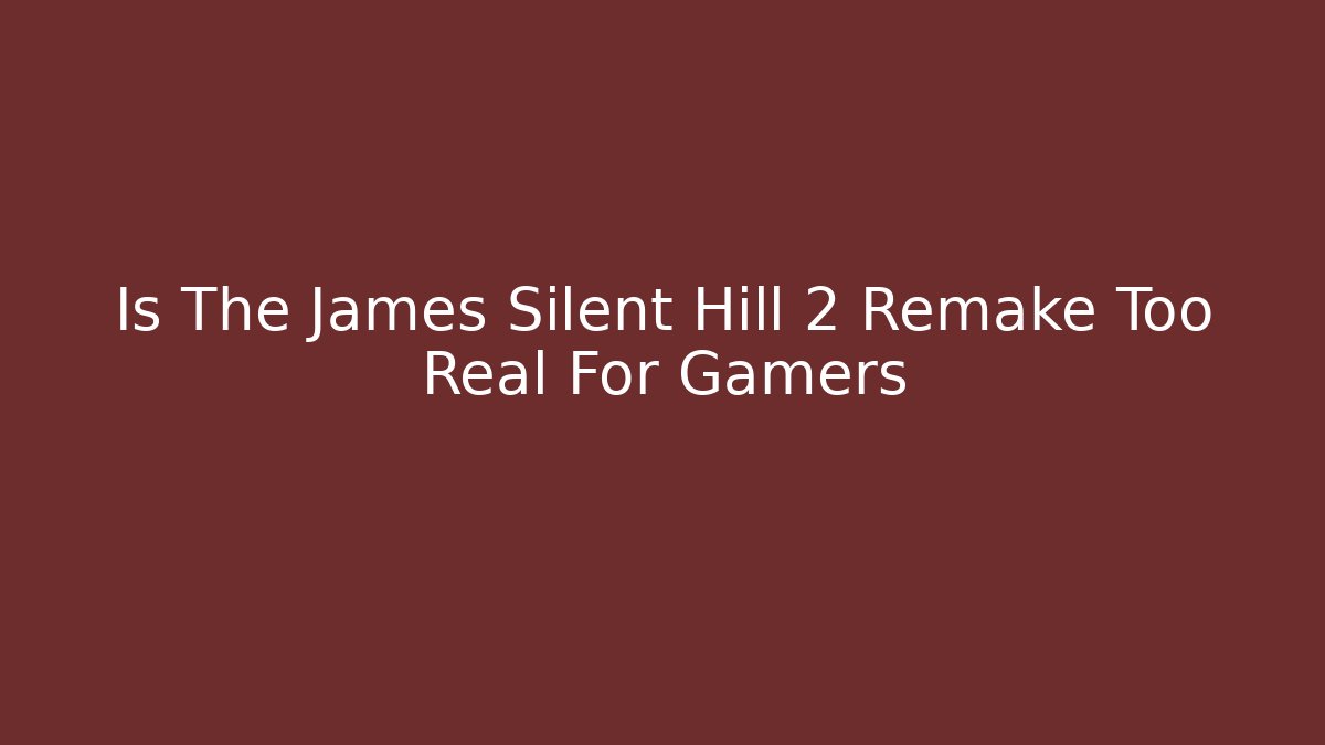 Is The James Silent Hill 2 Remake Too Real For Gamers - Felix Cat Insurance