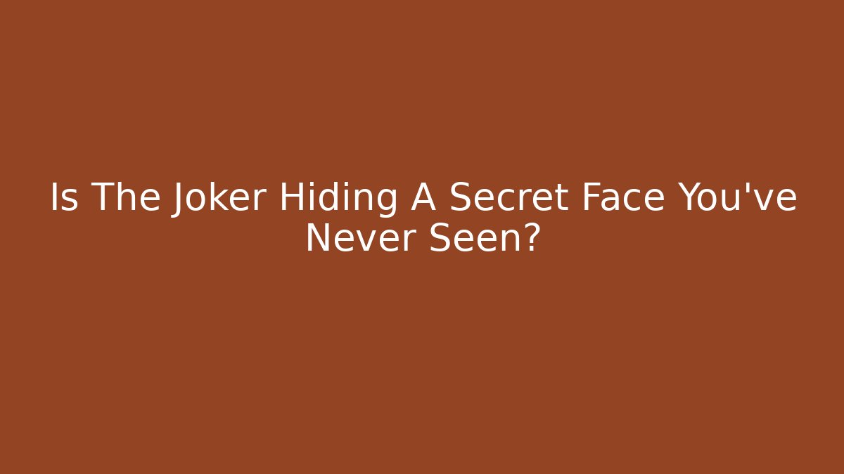 Is The Joker Hiding A Secret Face You've Never Seen?
