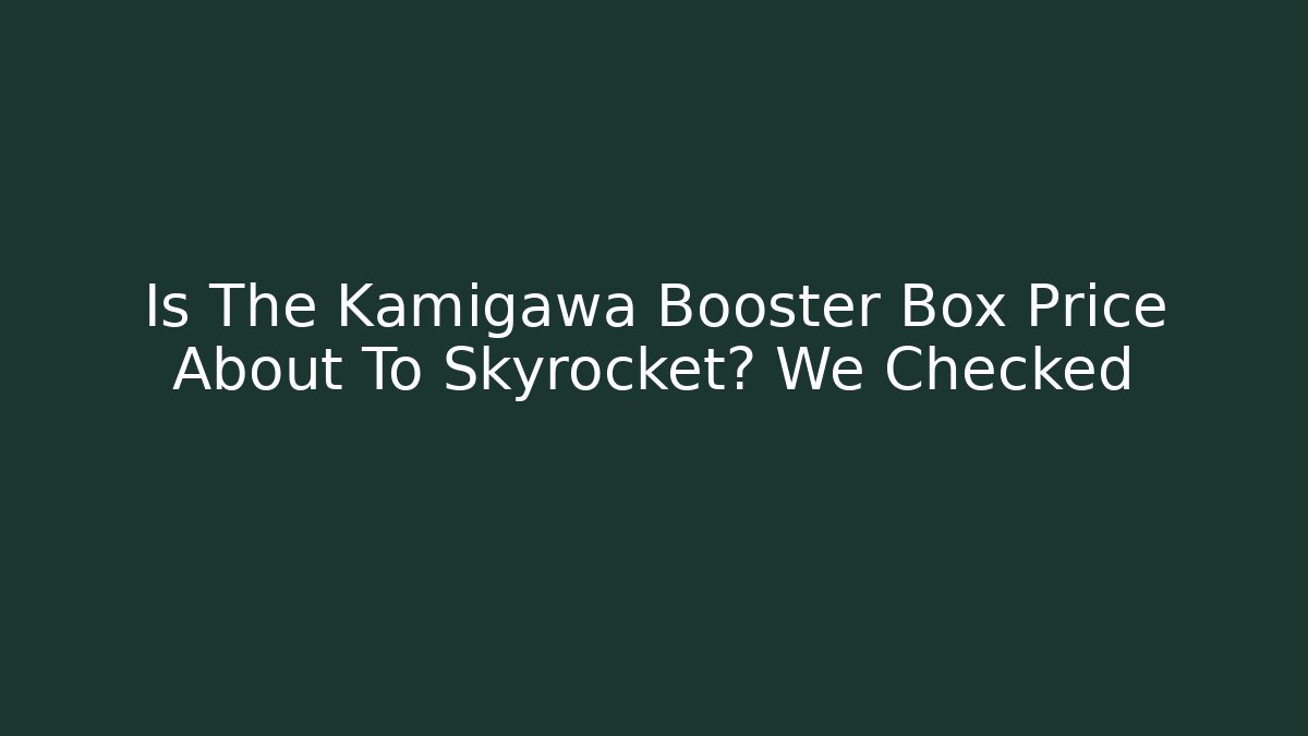 Is The Kamigawa Booster Box Price About To Skyrocket? We Checked