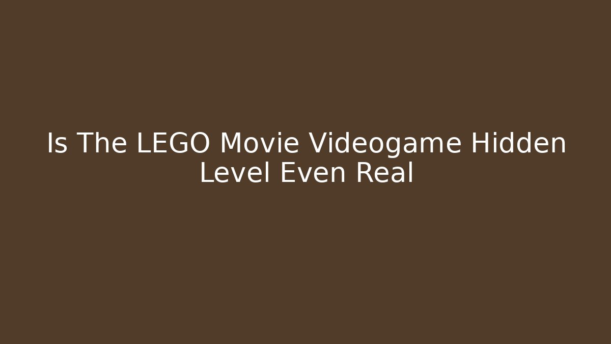 Is The LEGO Movie Videogame Hidden Level Even Real