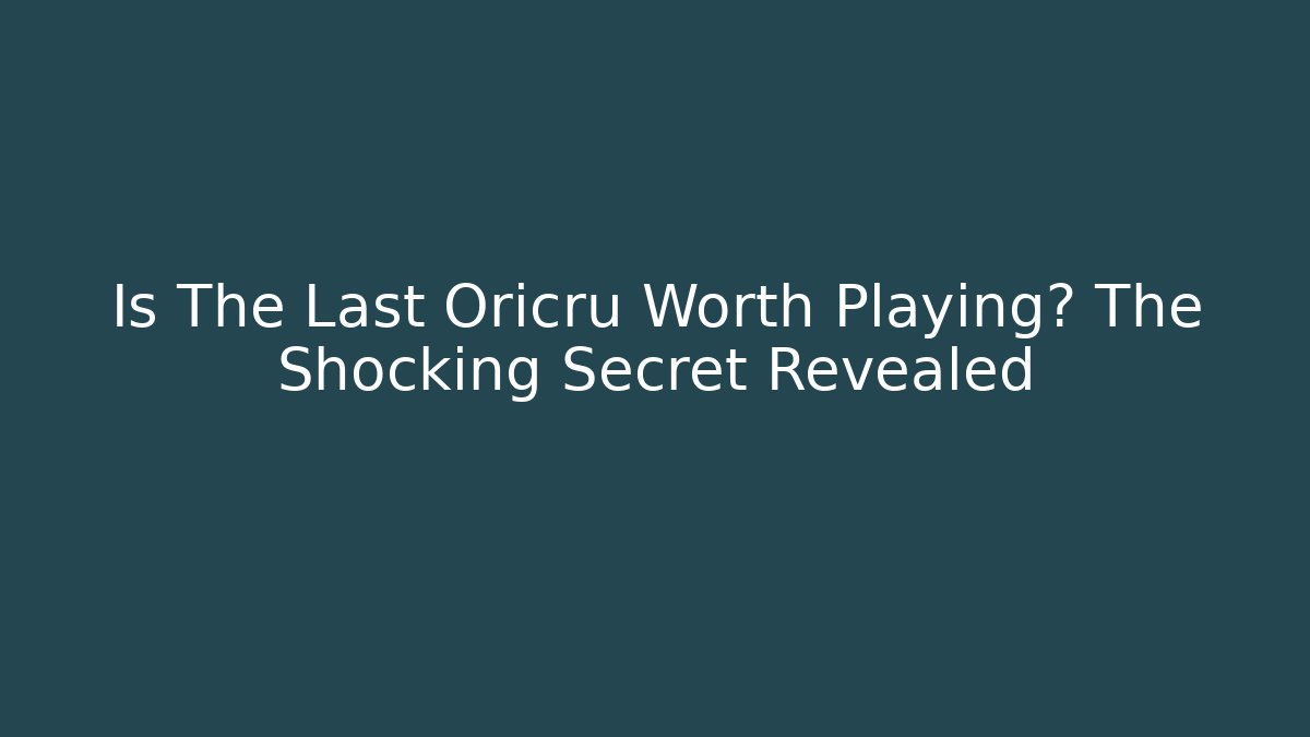 Is The Last Oricru Worth Playing? The Shocking Secret Revealed