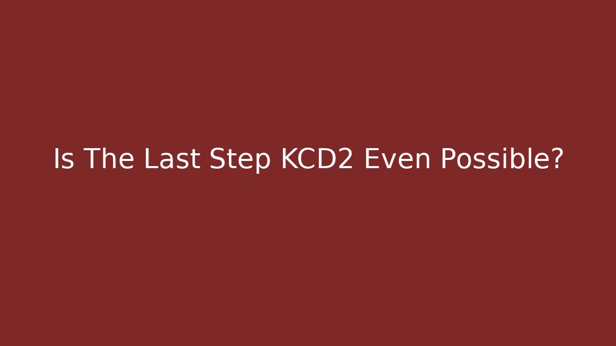 Is The Last Step KCD2 Even Possible?