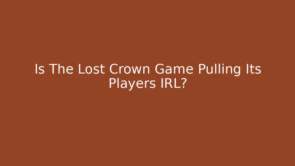 Is The Lost Crown Game Pulling Its Players IRL?